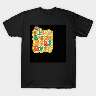 I Look Better Bent Over - Best Selling T-Shirt